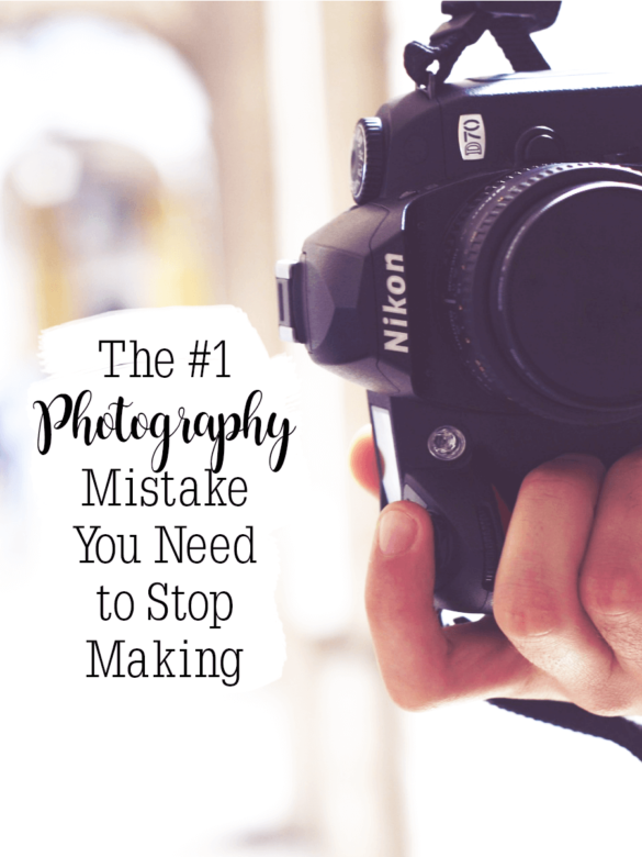 The #1 Photography Mistake You Need to Stop Making - Tastefully Eclectic